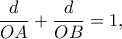 \displaystyle{\frac{d}{{OA}} + \frac{d}{{OB}} = 1,}