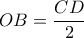 \displaystyle{OB=\frac{CD}{2}}