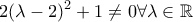\displaystyle{2(\lambda -2)^{2}+1\neq 0 \forall \lambda \in \mathbb{R}}