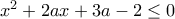  \;\; x^2 + 2ax + 3a-2\leq 0  