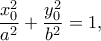 \displaystyle{\frac{{x_0^2}}{{{a^2}}} + \frac{{y_0^2}}{{{b^2}}} = 1,}