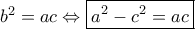 {b^2} = ac \Leftrightarrow \boxed{{a^2} - {c^2} = ac}