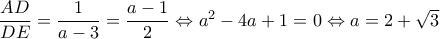 \dfrac{AD}{DE}=\dfrac{1}{a-3}=\dfrac{a-1}{2}\Leftrightarrow a^{2}-4a+1=0\Leftrightarrow a=2+\sqrt{3}