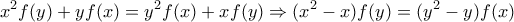 \displaystyle{x^2f(y)+yf(x)=y^2f(x)+xf(y) \Rightarrow (x^2-x)f(y)=(y^2-y)f(x)}
