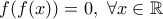 f(f(x))=0, \ \forall x\in\mathbb{R}