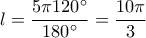 \displaystyle{{l_{}} = \frac{{5\pi {{120}^ \circ }}}{{{{180}^ \circ }}} = \frac{{10\pi }}{3}}