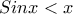 \displaystyle{Sinx<x}