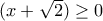 (x+\sqrt{2})\geq 0 (x+\sqrt{2})\geq 0
