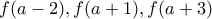 f(a-2),f(a+1),f(a+3)