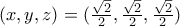 (x,y,z)=(\frac{\sqrt{2}}{2}, \frac{\sqrt{2}}{2}, \frac{\sqrt{2}}{2})