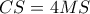 CS=4MS
