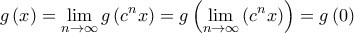 \displaystyle g\left( x \right) = \mathop {\lim }\limits_{n \to \infty } g\left( {{c^n}x} \right) = g\left( {\mathop {\lim }\limits_{n \to \infty } \left( {{c^n}x} \right)} \right) = g\left( 0 \right)
