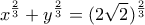 \displaystyle x^{\frac{2}{3}} +y^{\frac{2}{3}}= (2\sqrt{2})^{\frac{2}{3}} \displaystyle x^{\frac{2}{3}} +y^{\frac{2}{3}}= (2\sqrt{2})^{\frac{2}{3}}