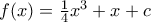 f(x)=\frac{1}{4}x^3+x+c