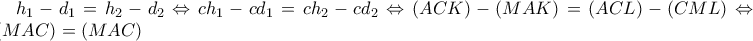 h_1-d_1=h_2-d_2\Leftrightarrow ch_1-cd_1=ch_2-cd_2\Leftrightarrow  
(ACK)-(MAK)=(ACL)-(CML) \Leftrightarrow ((MAC)=(MAC)