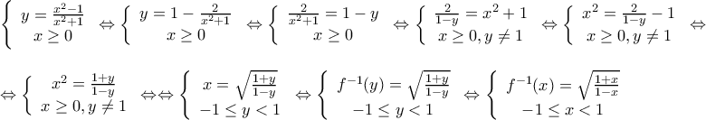 \displaystyle \begin{array}{l} 
\left\{ {\begin{array}{*{20}{c}} 
{y = \frac{{{x^2} - 1}}{{{x^2} + 1}}}\\ 
{x \ge 0} 
\end{array}} \right. \Leftrightarrow \left\{ {\begin{array}{*{20}{c}} 
{y = 1 - \frac{2}{{{x^2} + 1}}}\\ 
{x \ge 0} 
\end{array}} \right. \Leftrightarrow \left\{ {\begin{array}{*{20}{c}} 
{\frac{2}{{{x^2} + 1}} = 1 - y}\\ 
{x \ge 0} 
\end{array}} \right. \Leftrightarrow \left\{ {\begin{array}{*{20}{c}} 
{\frac{2}{{1 - y}} = {x^2} + 1}\\ 
{x \ge 0,y \ne 1} 
\end{array}} \right. \Leftrightarrow \left\{ {\begin{array}{*{20}{c}} 
{{x^2} = \frac{2}{{1 - y}} - 1}\\ 
{x \ge 0,y \ne 1} 
\end{array}} \right. \Leftrightarrow \\ 
\\ 
 \Leftrightarrow \left\{ {\begin{array}{*{20}{c}} 
{{x^2} = \frac{{1 + y}}{{1 - y}}}\\ 
{x \ge 0,y \ne 1} 
\end{array}} \right. \Leftrightarrow  \Leftrightarrow \left\{ {\begin{array}{*{20}{c}} 
{x = \sqrt {\frac{{1 + y}}{{1 - y}}} }\\ 
{ - 1 \le y < 1} 
\end{array}} \right. \Leftrightarrow \left\{ {\begin{array}{*{20}{c}} 
{{f^{ - 1}}(y) = \sqrt {\frac{{1 + y}}{{1 - y}}} }\\ 
{ - 1 \le y < 1} 
\end{array}} \right. \Leftrightarrow \left\{ {\begin{array}{*{20}{c}} 
{{f^{ - 1}}(x) = \sqrt {\frac{{1 + x}}{{1 - x}}} }\\ 
{ - 1 \le x < 1} 
\end{array}} \right. 
\end{array}