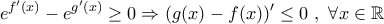 \displaystyle{e^{f'(x)}-e^{g'(x)}\geq 0\Rightarrow (g(x)-f(x))'\leq 0 \ , \ \forall x\in \mathbb{R}}