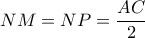 \displaystyle NM = NP = \frac{{AC}}{2}