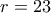 r=23