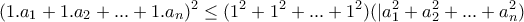 \displaystyle{(1.a_1+1.a_2+...+1.a_n)^2\le (1^2+1^2+...+1^2)(|a_1^2+a_2^2+...+a_n^2)}