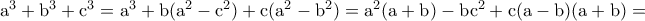 \rm a^3+b^3+c^3=a^3+b(a^2-c^2)+c(a^2-b^2)=a^2(a+b)-bc^2+c(a-b)(a+b)=