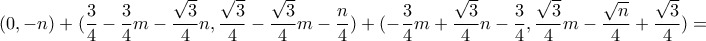 \displaystyle{(0,-n)+(\frac{3}{4}-\frac{3}{4}m-\frac{\sqrt{3}}{4}n , \frac{\sqrt{3}}{4}-\frac{\sqrt{3}}{4}m-\frac{n}{4})+(-\frac{3}{4}m+\frac{\sqrt{3}}{4}n-\frac{3}{4} , \frac{\sqrt{3}}{4}m-\frac{\sqrt{n}}{4}+\frac{\sqrt{3}}{4})=} \displaystyle{(0,-n)+(\frac{3}{4}-\frac{3}{4}m-\frac{\sqrt{3}}{4}n , \frac{\sqrt{3}}{4}-\frac{\sqrt{3}}{4}m-\frac{n}{4})+(-\frac{3}{4}m+\frac{\sqrt{3}}{4}n-\frac{3}{4} , \frac{\sqrt{3}}{4}m-\frac{\sqrt{n}}{4}+\frac{\sqrt{3}}{4})=}
