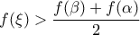 \displaystyle{f(\xi ) > \frac{{f(\beta ) + f(\alpha )}}{2}} \displaystyle{f(\xi ) > \frac{{f(\beta ) + f(\alpha )}}{2}}