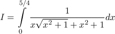 I=\displaystyle \int \limits_{0}^{5/4}\frac{1}{x\sqrt{x^{2}+1}+x^{2}+1}dx