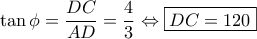 \displaystyle{ \tan {\phi} = \frac{DC}{AD}=\frac{4}{3} \Leftrightarrow \boxed{DC=120} }