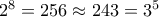 2^{8} = 256 \approx 243 = 3^5