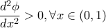 \displaystyle{\frac{d^2 \phi}{dx^2} > 0, \forall x\in (0,1)}