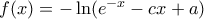 f(x) =  - \ln ({e^{ - x}} - cx + a)