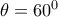 \theta = 60^0