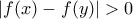   |f(x)- f(y)|>0 