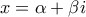 x=\alpha+\beta i