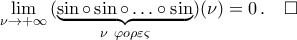 \displaystyle\mathop{\lim}\limits_{\nu\rightarrow{+\infty}}{({\underbrace{\sin\circ\sin\circ\ldots\circ\sin}_{\nu \ \varphi{o}\rho\varepsilon\varsigma}})({\nu})}=0\,.\quad\square \displaystyle\mathop{\lim}\limits_{\nu\rightarrow{+\infty}}{({\underbrace{\sin\circ\sin\circ\ldots\circ\sin}_{\nu \ \varphi{o}\rho\varepsilon\varsigma}})({\nu})}=0\,.\quad\square