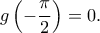 g\left (-\dfrac{\pi }{2} \right )= 0 . g\left (-\dfrac{\pi }{2} \right )= 0 .