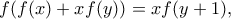 f(f(x) + xf(y)) = xf(y + 1), f(f(x) + xf(y)) = xf(y + 1),
