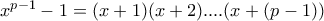 x^{p-1}-1=(x+1)(x+2)....(x+(p-1)) x^{p-1}-1=(x+1)(x+2)....(x+(p-1))