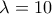 \displaystyle{\lambda =10} \displaystyle{\lambda =10}