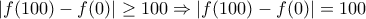 \left|f(100)-f(0)\right| \ge 100 \Rightarrow \left|f(100)-f(0)\right|=100