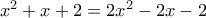 x^2+x + 2 = 2x^2-2x-2