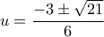 \displaystyle  u = \frac{-3 \pm \sqrt{21}}{6}