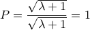 \displaystyle{P=\frac{\sqrt{\lambda +1}}{\sqrt{\lambda +1}}=1}