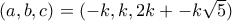 (a,b,c)=(-k,k,2k+-k\sqrt5)