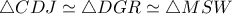 \triangle CDJ \simeq  \triangle DGR \simeq  \triangle MSW