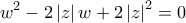 \displaystyle{ 
w^2  - 2\left| z \right|w + 2\left| z \right|^2  = 0 
}