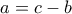 \displaystyle{a=c-b}