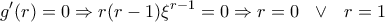 \displaystyle{ g^{\prime}(r)=0\Rightarrow r(r-1)\xi^{r-1}=0\Rightarrow r=0 \ \ \vee \ \ r=1}