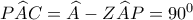 P\widehat{A}C=\widehat{A}-Z\widehat{A}P=90^{0}